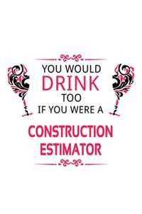 You Would Drink Too If You Were A Construction Estimator