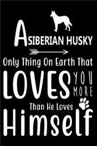 A Siberian Husky only thing on earth that loves you more than he loves himself