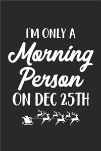 I'm Only A Morning Person on Dec 25th Notebook - late riser Journal - I'm Only A Morning Person on Dec 25th Diary