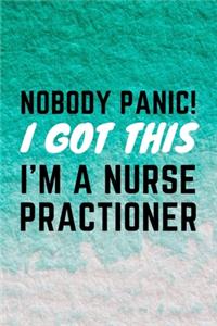 Nobody Panic! I Got This I'm A Nurse Practitioner: Funny NP Journal Gift Idea For Amazing Hard Working Coworker - 120 Pages (6" x 9") Hilarious Gag Present