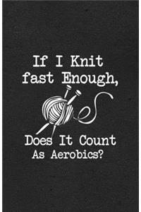 If I Knit Fast Enough Does It Count as Aerobics A5 Lined Notebook