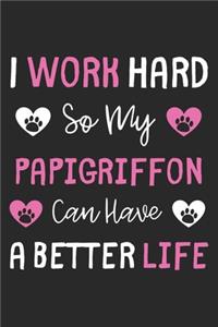 I Work Hard So My Papigriffon Can Have A Better Life