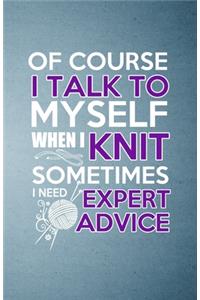 Of Course I Talk to Myself When I Knit Sometimes I Need Expert Advice A5 Lined Notebook