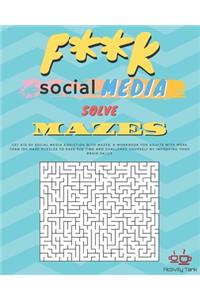 F**k Social Media Solve Mazes