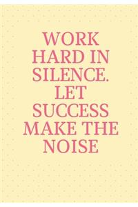 Work Hard in Silence Let Success Make the Noise