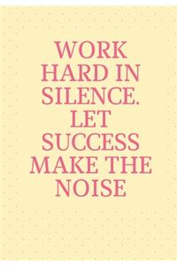 Work Hard in Silence Let Success Make the Noise