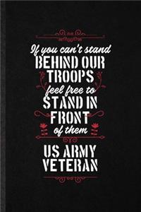 If You Can't Stand Behind Our Troops Feel Free to Stand in Front of Them US Army Veteran