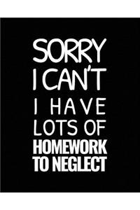 Sorry I Can't I Have Lots Of Homework To Neglect