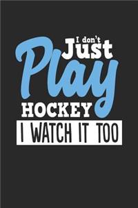 I Don't Just Play Hockey I Watch It Too