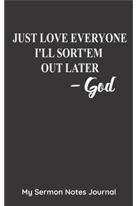 Just Love Everyone I'll Sort'em Out Later. God My Sermon Notes Journal