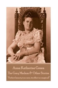 Anna Katherine Green - The Gray Madam & Other Stories