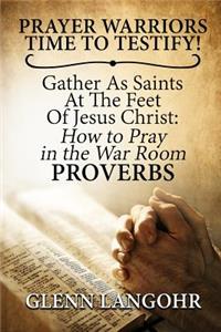 Prayer Warriors Time to Testify! Gather as Saints at the Feet of Jesus Christ
