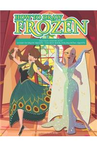 How to Draw Frozen: The Easy Step-By-Step Guide to Draw Frozen - The Best Book for Drawing Frozen