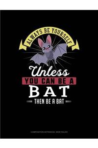 Always Be Yourself Unless You Can Be a Bat Then Be a Bat