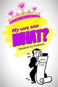 My Wife Said What? Notebook for Husbands