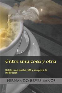 Entre Una Cosa Y Otra