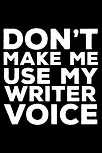 Don't Make Me Use My Writer Voice: 6x9 Notebook, Ruled, Funny Writing Notebook, Journal For Work, Creative Thinking, Daily Diary, Planner, Organizer for Writers, Authors