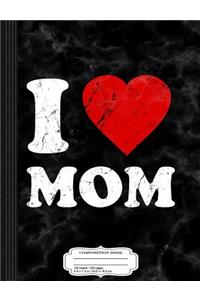 Distressed I Love Mom Composition Notebook