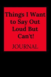 Things I Want to Say Out Loud But Can't!
