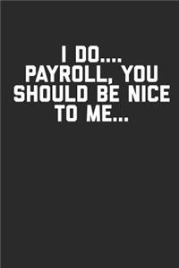 I Do Payroll You Should Be Nice to Me