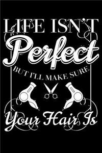 Life Isn't Perfect But I'll Make Sure Your Hair Is