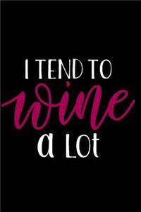 I Tend to Wine a Lot