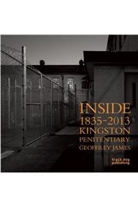 Inside Kingston Penitentiary (1835-2013): Geoffrey James: Geoffrey James