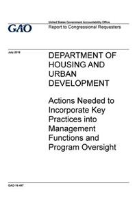 Department of Housing and Urban Development, actions needed to incorporate key practices into management functions and program oversight