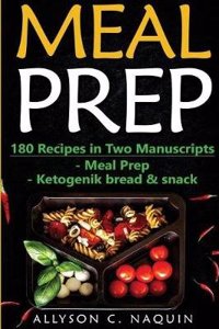 Meal Prep: 180 Quick and Easy Recipes in Two Manuscripts: -Meal Prep & -Ketogenic Bread & Snack