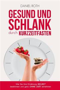 Gesund Und Schlank Durch Kurzzeitfasten: Wie Sie Ihre Ernahrung Selbst Bestimmen Und Ganz Ohne Diat Abnehmen