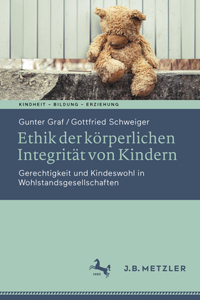 Ethik Der Körperlichen Integrität Von Kindern: Gerechtigkeit Und Kindeswohl in Wohlstandsgesellschaften