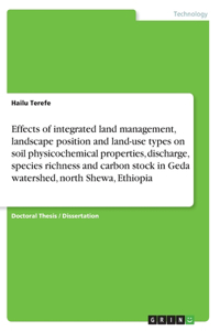 Effects of integrated land management, landscape position and land-use types on soil physicochemical properties, discharge, species richness and carbon stock in Geda watershed, north Shewa, Ethiopia