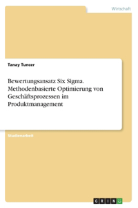 Bewertungsansatz Six Sigma. Methodenbasierte Optimierung von Geschäftsprozessen im Produktmanagement