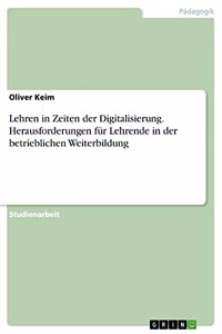 Lehren in Zeiten der Digitalisierung. Herausforderungen für Lehrende in der betrieblichen Weiterbildung