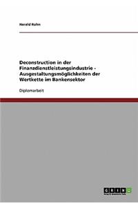 Deconstruction in der Finanzdienstleistungsindustrie - Ausgestaltungsmöglichkeiten der Wertkette im Bankensektor