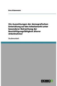 Die Auswirkungen der demografischen Entwicklung auf den Arbeitsmarkt unter besonderer Betrachtung der Beschäftigungsfähigkeit älterer Arbeitnehmer