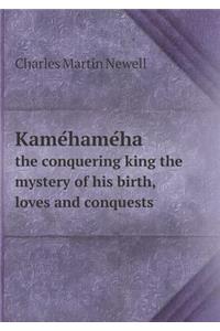 Kaméhaméha the conquering king the mystery of his birth, loves and conquests