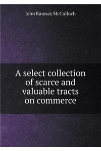 A Select Collection of Scarce and Valuable Tracts on Commerce