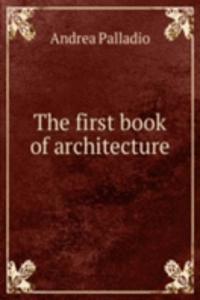 THE FIRST BOOK OF ARCHITECTURE