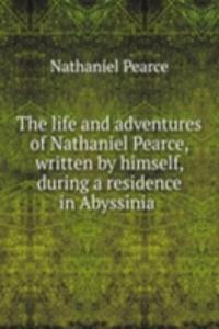life and adventures of Nathaniel Pearce, written by himself, during a residence in Abyssinia .