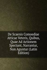 De Scaenis Comoediae Atticae Veteris, Quibus, Quae Ad Actionem Spectant, Narrantur, Non Aguntur (Latin Edition)