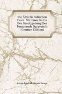 Die Alteren Judischen Feste: Mit Einer Kritik Der Gesetzgebung Des Pentateuch Dargestellt (German Edition)