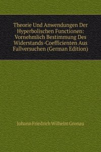 Theorie Und Anwendungen Der Hyperbolischen Functionen: Vornehmlich Bestimmung Des Widerstands-Coefficienten Aus Fallversuchen (German Edition)