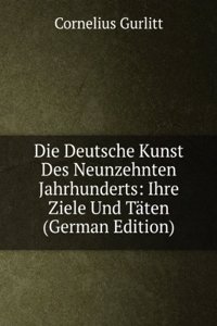 Die Deutsche Kunst Des Neunzehnten Jahrhunderts: Ihre Ziele Und Taten (German Edition)