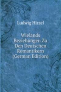 Wielands Beziehungen Zu Den Deutschen Romantikern (German Edition)