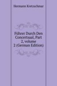 Fuhrer Durch Den Concertsaal, Part 2, volume 2 (German Edition)