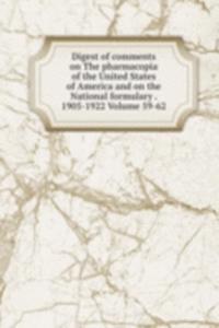 Digest of comments on The pharmacopia of the United States of America and on the National formulary . 1905-1922 Volume 59-62