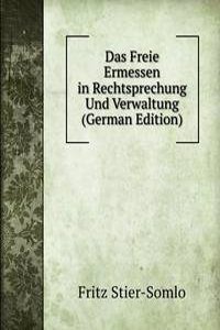 Das Freie Ermessen in Rechtsprechung Und Verwaltung (German Edition)