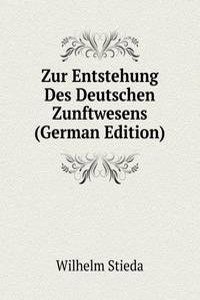 Zur Entstehung Des Deutschen Zunftwesens (German Edition)