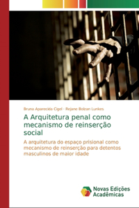 A Arquitetura penal como mecanismo de reinserção social